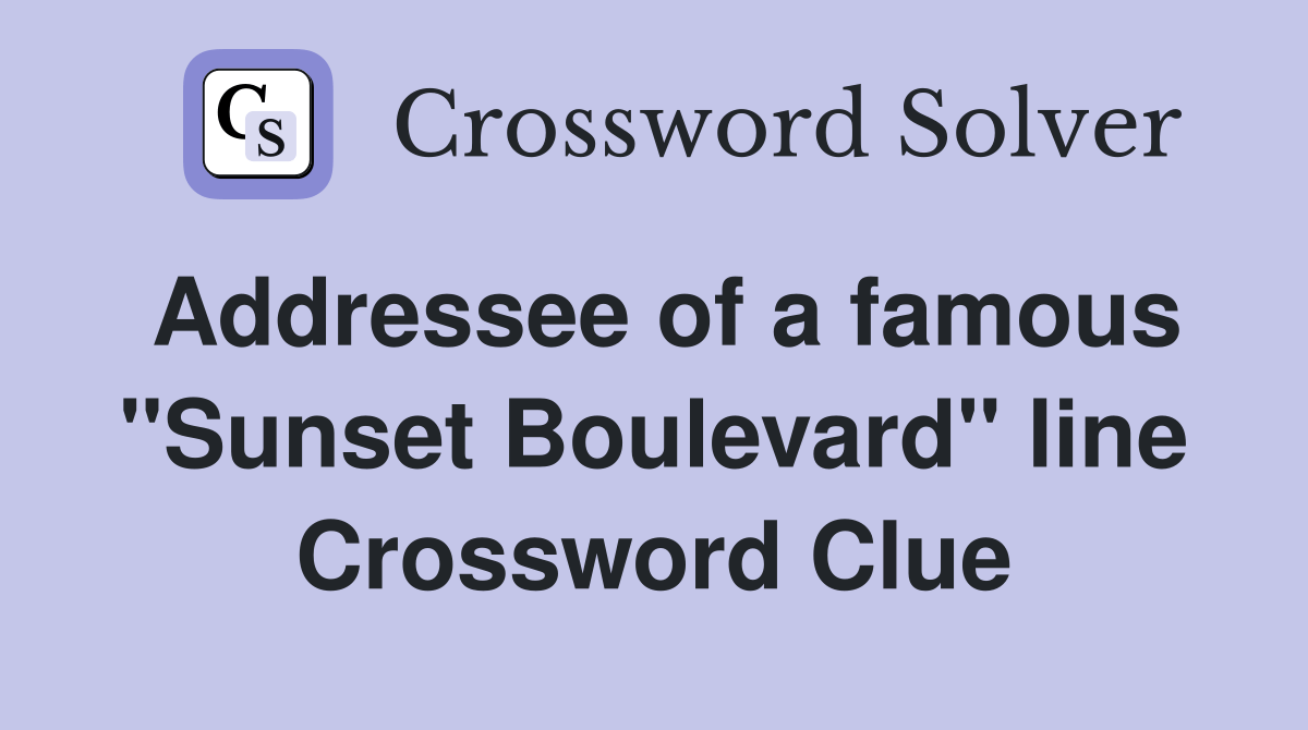 Addressee of a famous "Sunset Boulevard" line Crossword Clue Answers Crossword Solver